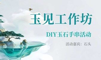 玉见匠心，串连美好——玉见工作坊DIY手串活动